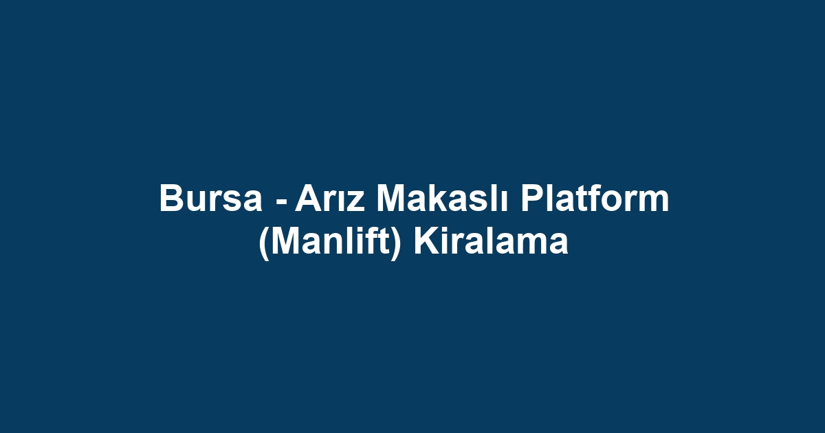 Bursa - Arız Makaslı Platform (Manlift) Kiralama