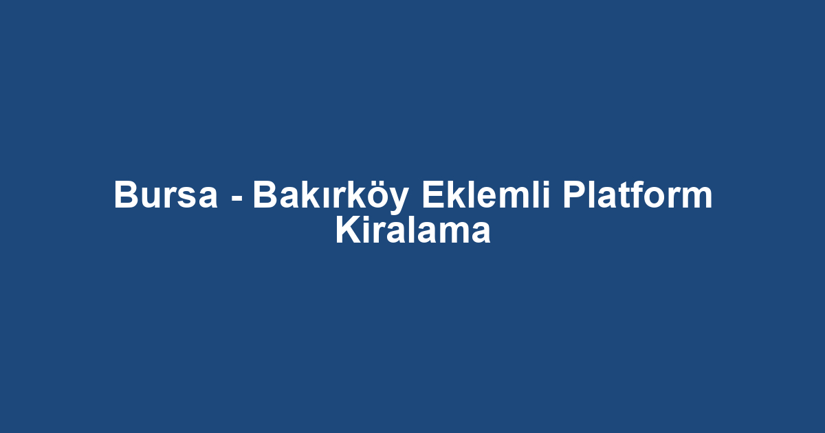 Bursa - Bakırköy Eklemli Platform Kiralama