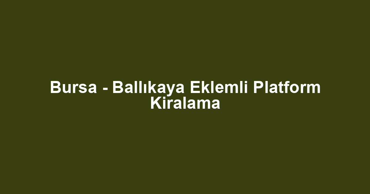 Bursa - Ballıkaya Eklemli Platform Kiralama