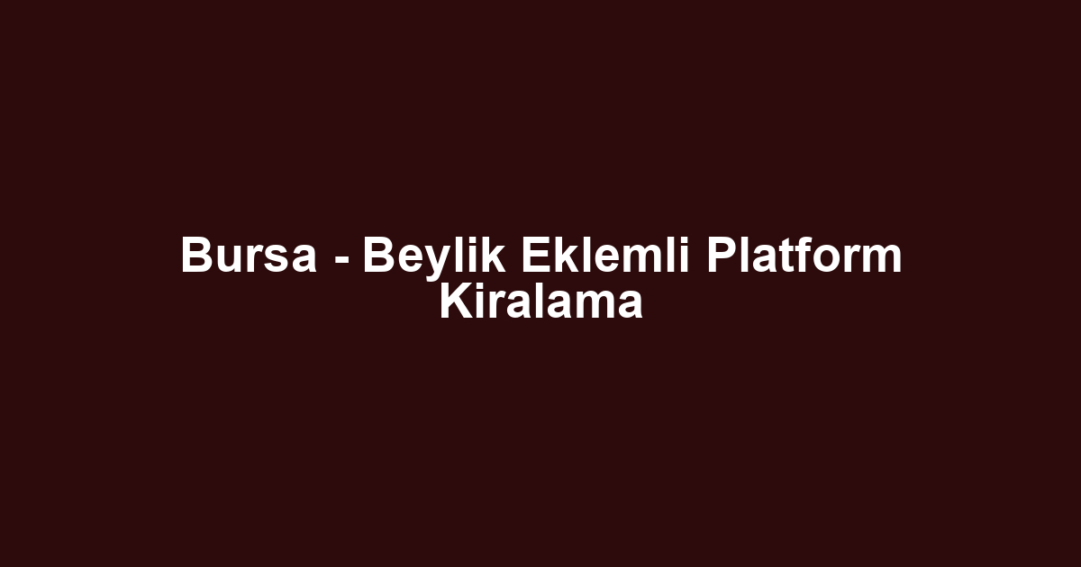 Bursa - Beylik Eklemli Platform Kiralama