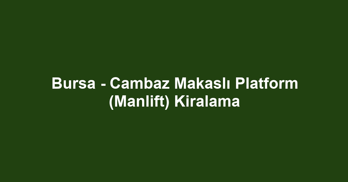 Bursa - Cambaz Makaslı Platform (Manlift) Kiralama