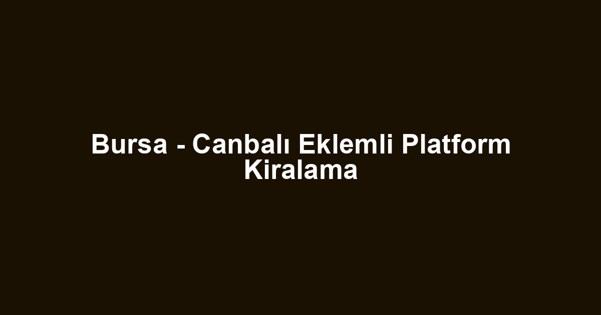 Bursa - Canbalı Eklemli Platform Kiralama