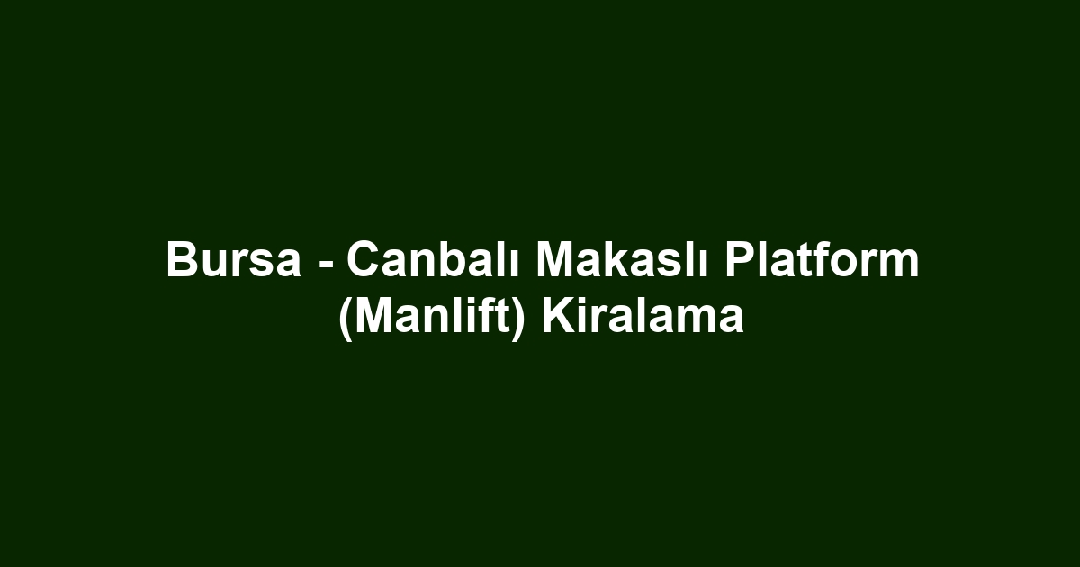 Bursa - Canbalı Makaslı Platform (Manlift) Kiralama