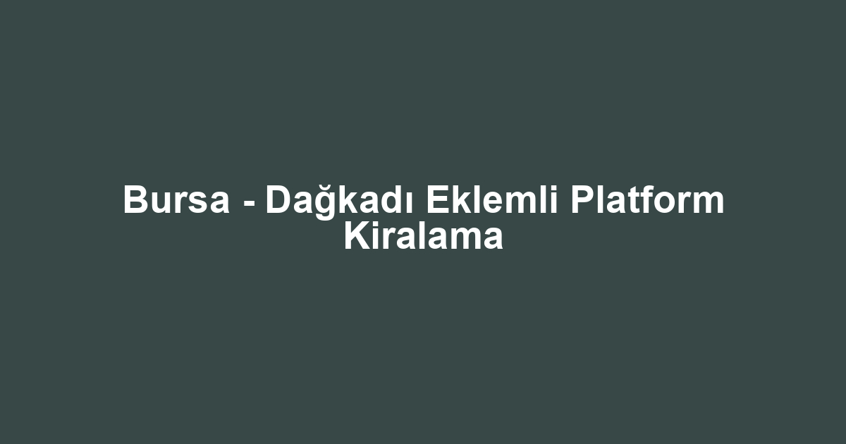 Bursa - Dağkadı Eklemli Platform Kiralama