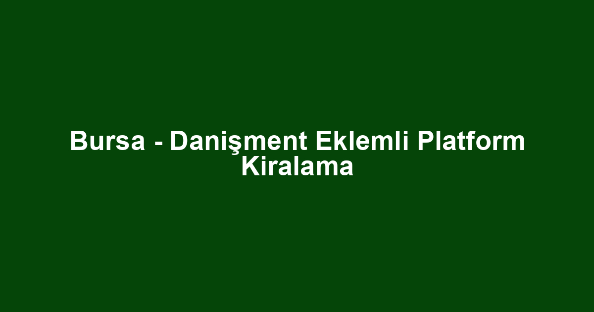 Bursa - Danişment Eklemli Platform Kiralama
