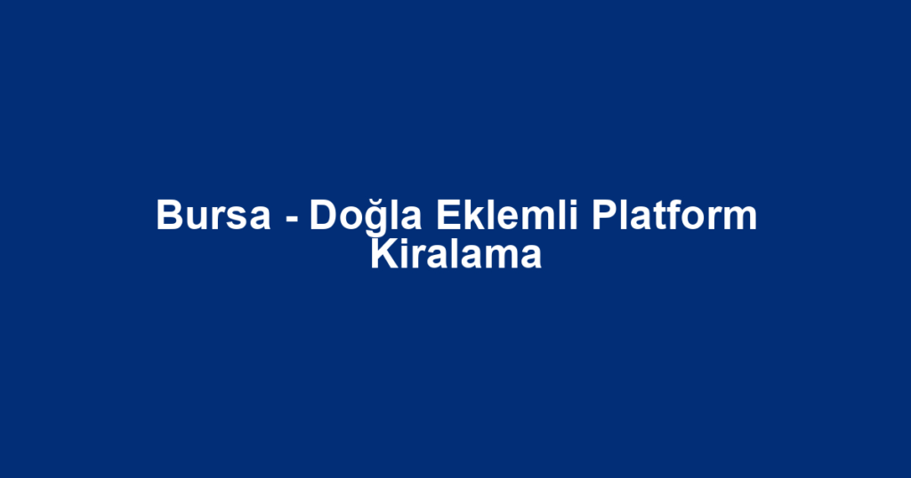 Bursa - Doğla Eklemli Platform Kiralama