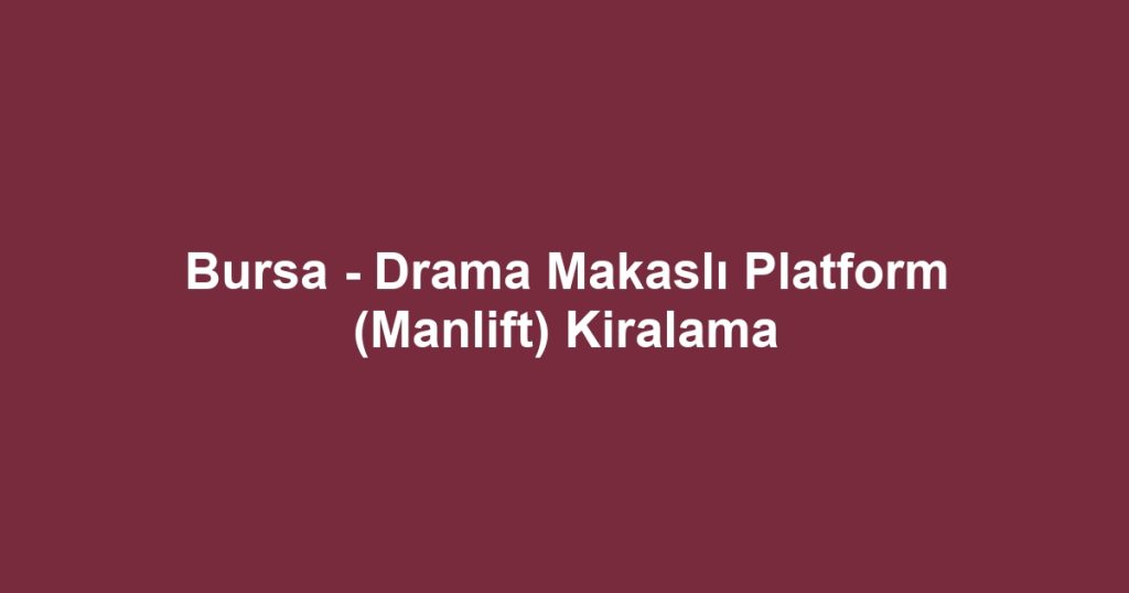 Bursa - Drama Makaslı Platform (Manlift) Kiralama