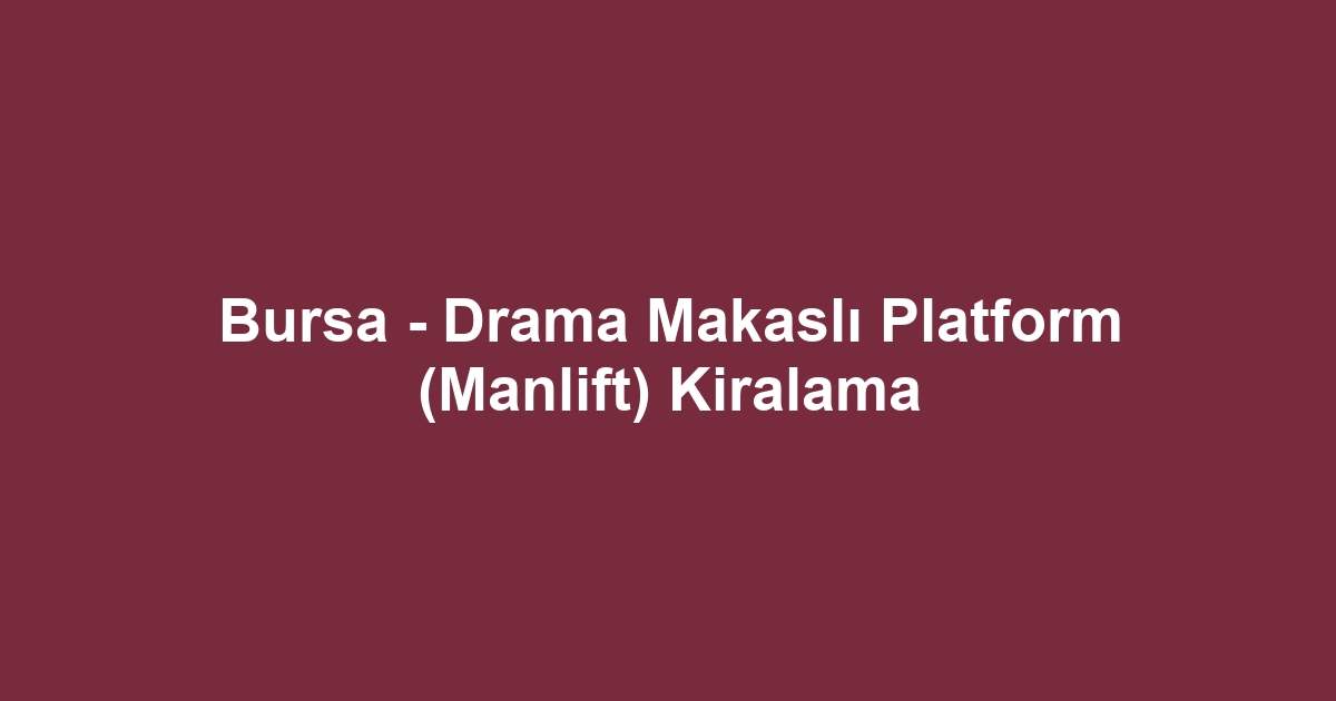Bursa - Drama Makaslı Platform (Manlift) Kiralama