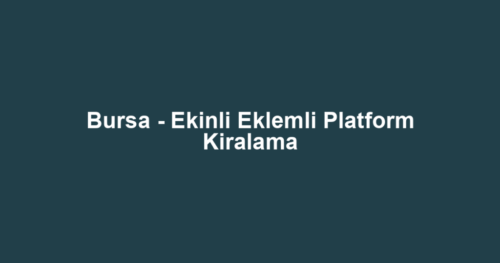 Bursa - Ekinli Eklemli Platform Kiralama