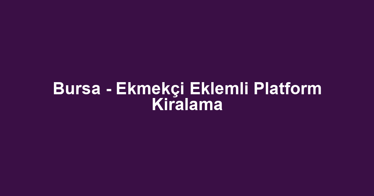 Bursa - Ekmekçi Eklemli Platform Kiralama