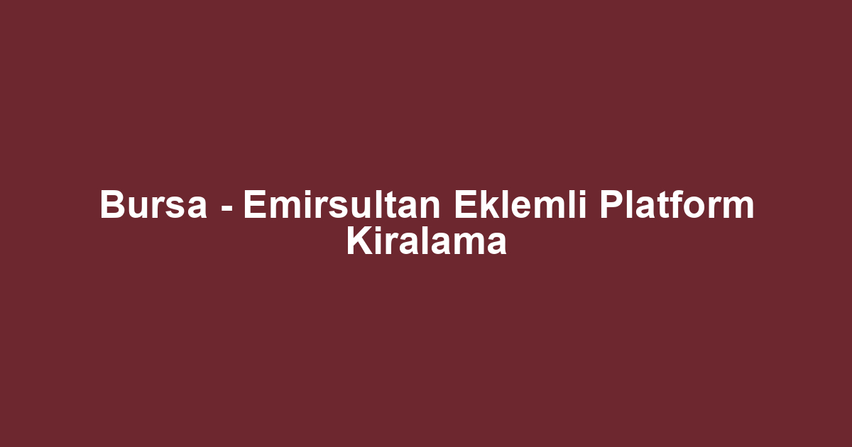 Bursa - Emirsultan Eklemli Platform Kiralama