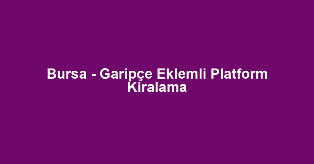 Bursa - Garipçe Eklemli Platform Kiralama