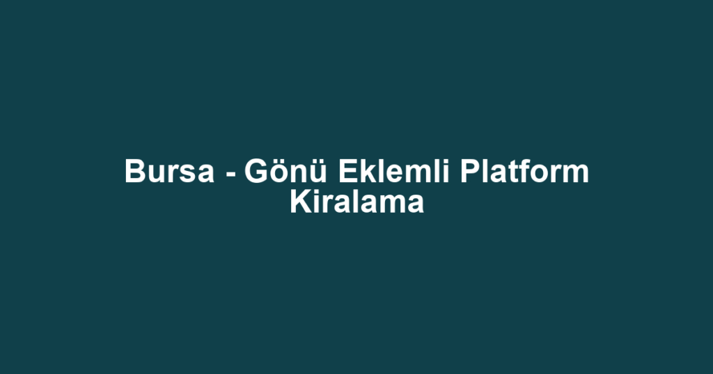 Bursa - Gönü Eklemli Platform Kiralama