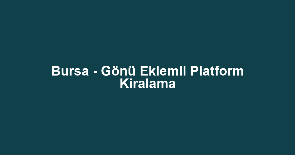 Bursa - Gönü Eklemli Platform Kiralama