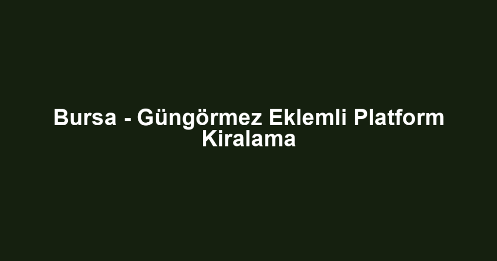 Bursa - Güngörmez Eklemli Platform Kiralama