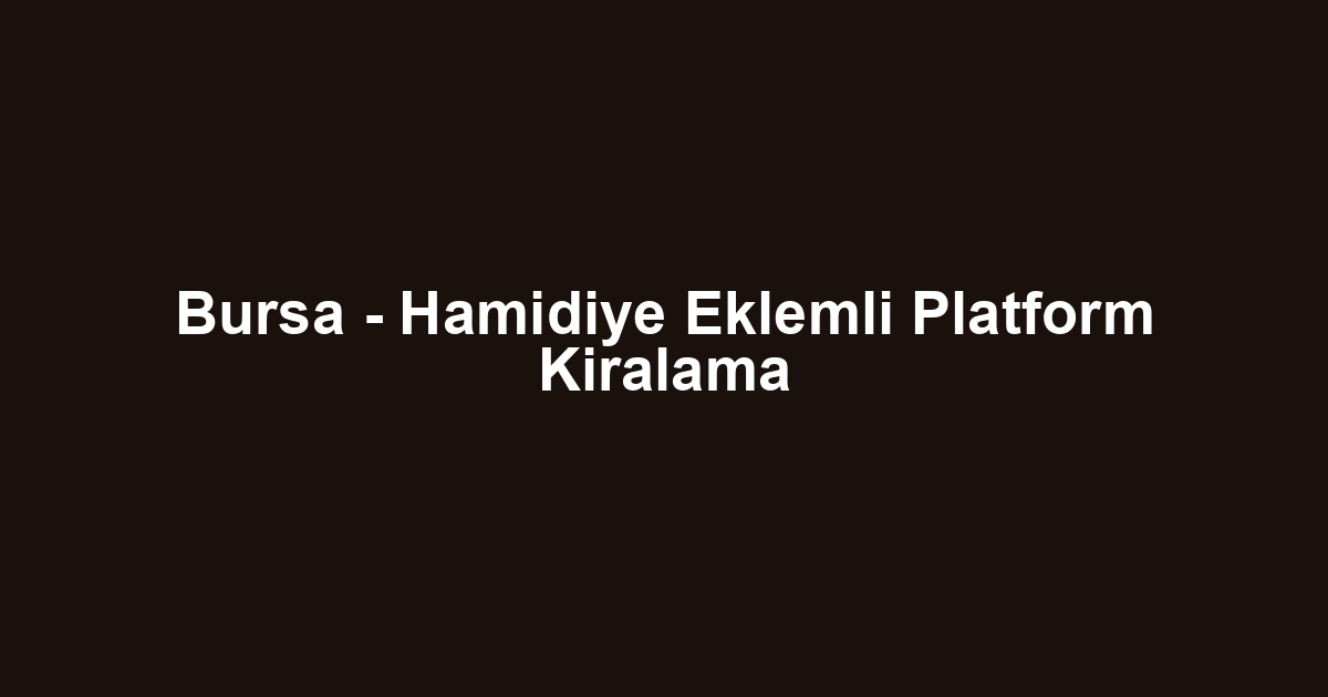 Bursa - Hamidiye Eklemli Platform Kiralama