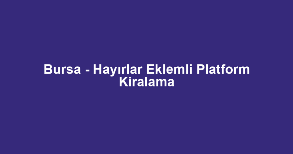 Bursa - Hayırlar Eklemli Platform Kiralama