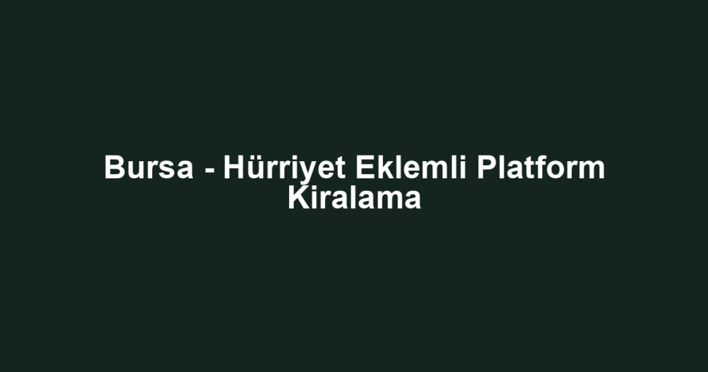 Bursa - Hürriyet Eklemli Platform Kiralama