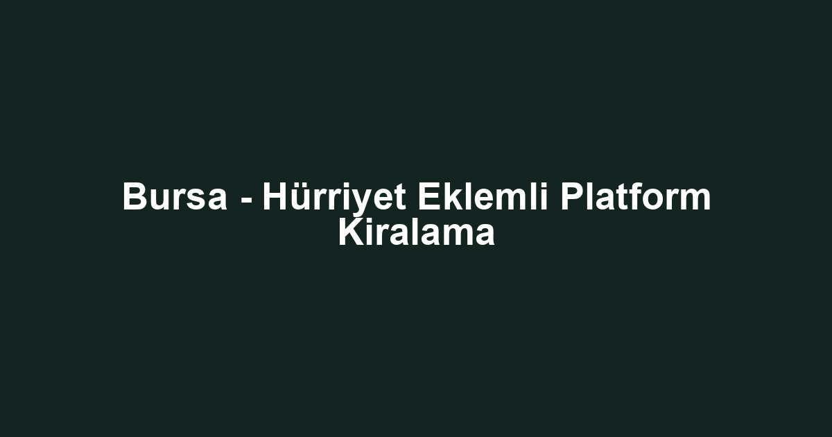Bursa - Hürriyet Eklemli Platform Kiralama