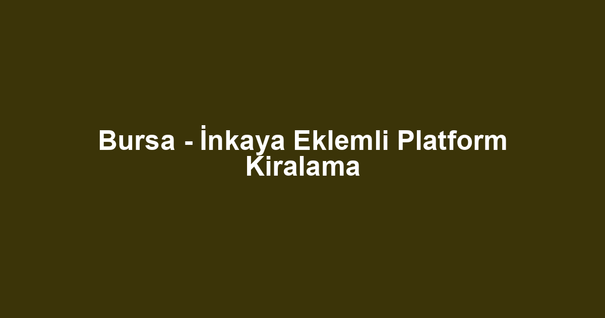 Bursa - İnkaya Eklemli Platform Kiralama