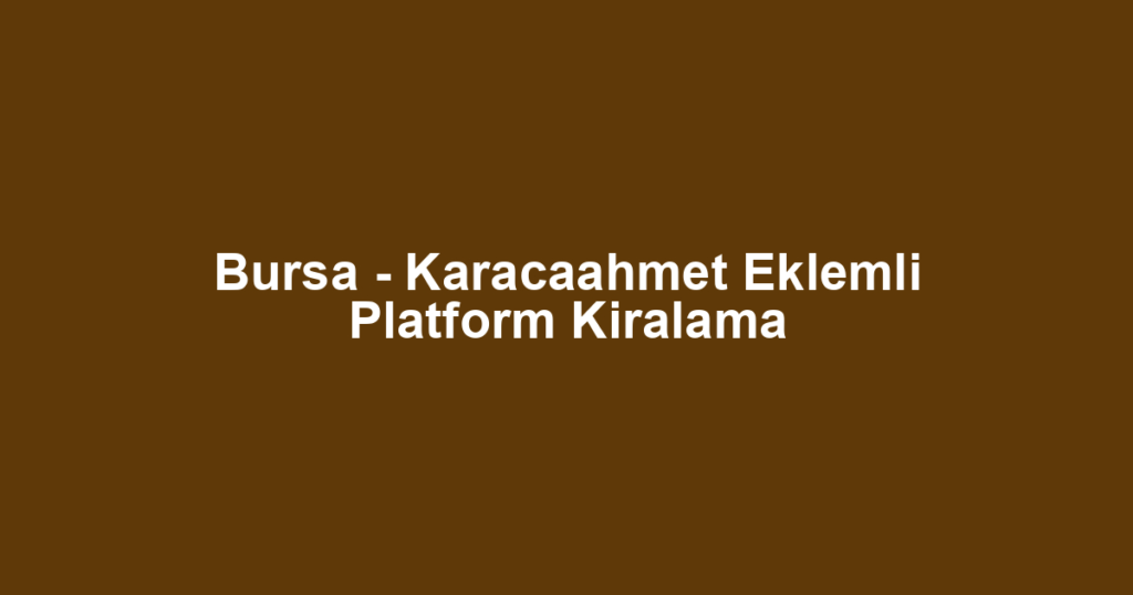 Bursa - Karacaahmet Eklemli Platform Kiralama