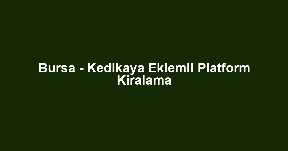 Bursa - Kedikaya Eklemli Platform Kiralama