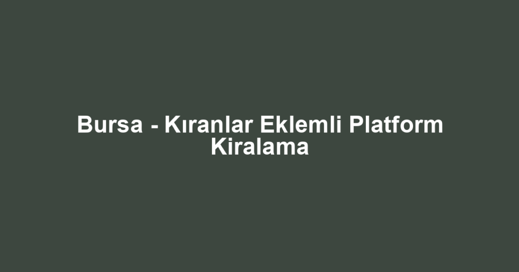 Bursa - Kıranlar Eklemli Platform Kiralama