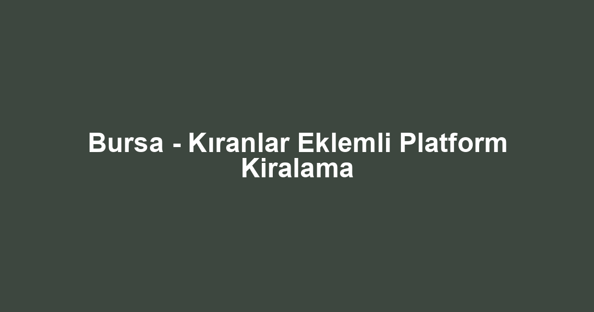 Bursa - Kıranlar Eklemli Platform Kiralama