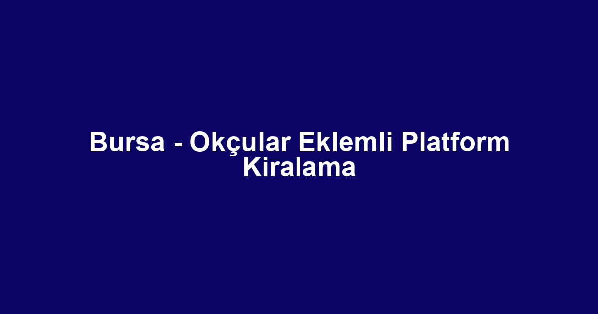 Bursa - Okçular Eklemli Platform Kiralama