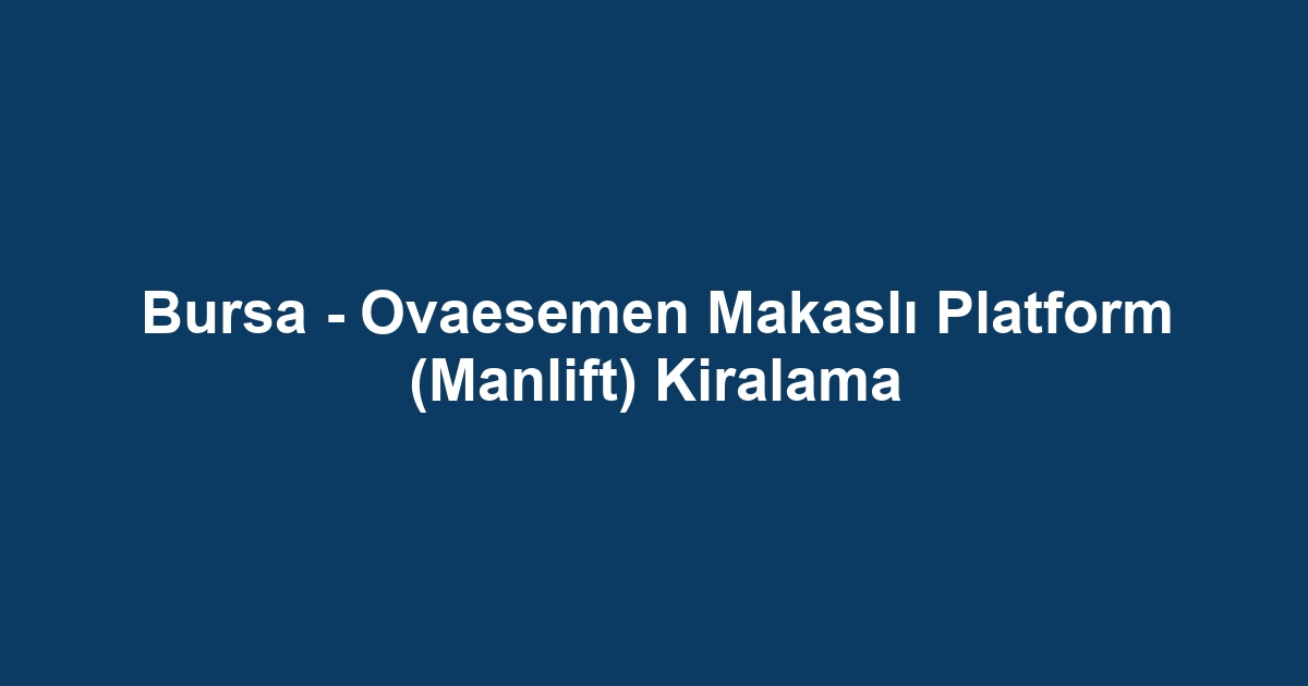 Bursa - Ovaesemen Makaslı Platform (Manlift) Kiralama