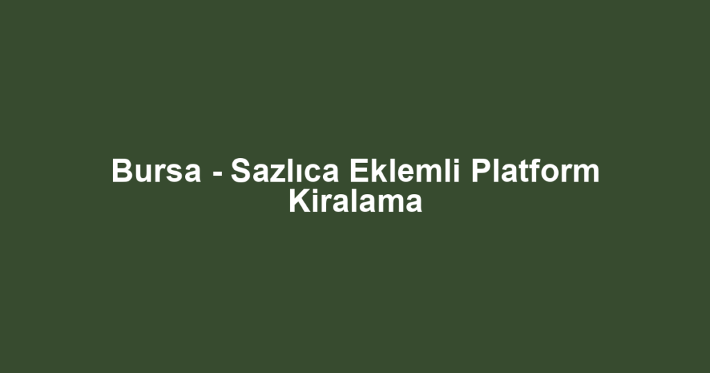 Bursa - Sazlıca Eklemli Platform Kiralama