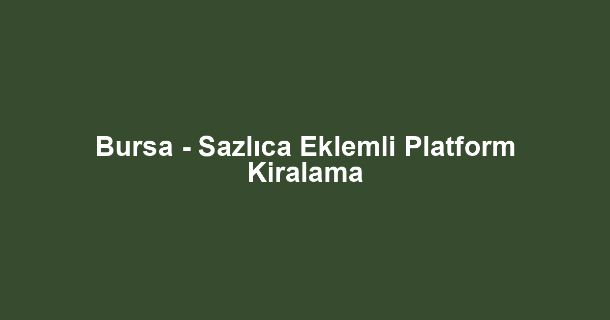 Bursa - Sazlıca Eklemli Platform Kiralama