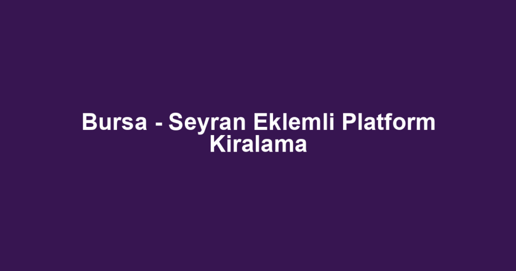 Bursa - Seyran Eklemli Platform Kiralama