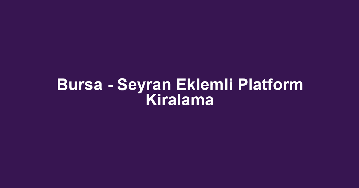Bursa - Seyran Eklemli Platform Kiralama