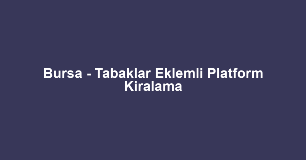 Bursa - Tabaklar Eklemli Platform Kiralama