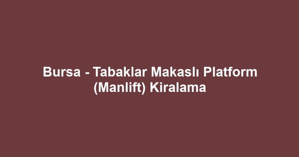 Bursa - Tabaklar Makaslı Platform (Manlift) Kiralama