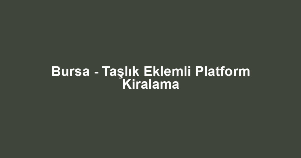 Bursa - Taşlık Eklemli Platform Kiralama