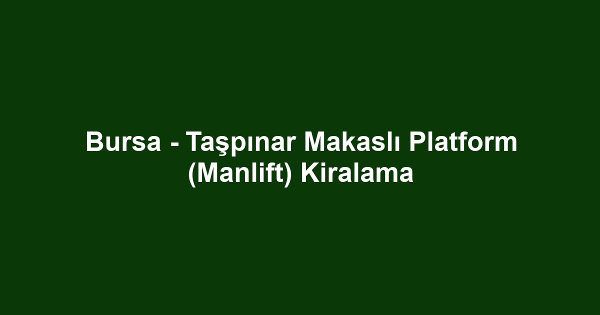 Bursa - Taşpınar Makaslı Platform (Manlift) Kiralama