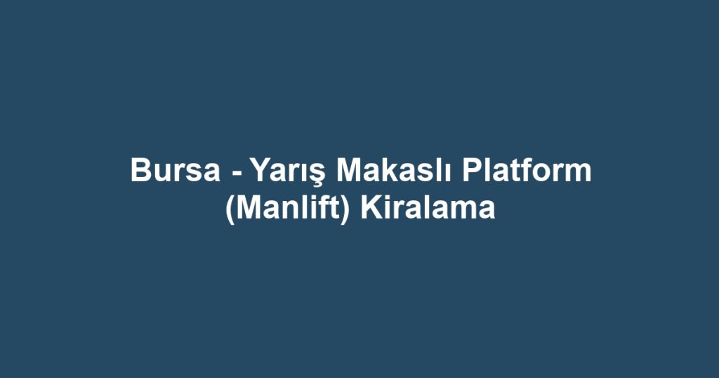 Bursa - Yarış Makaslı Platform (Manlift) Kiralama