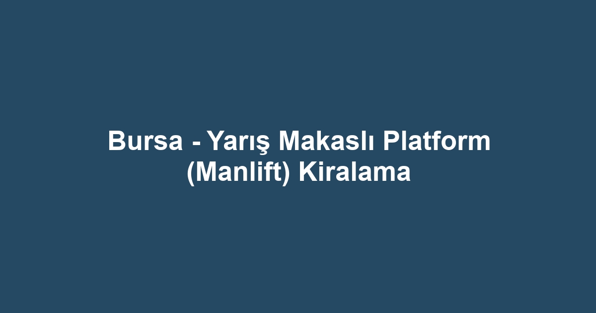 Bursa - Yarış Makaslı Platform (Manlift) Kiralama