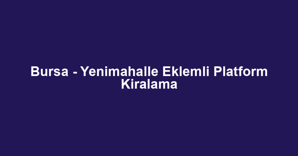 Bursa - Yenimahalle Eklemli Platform Kiralama