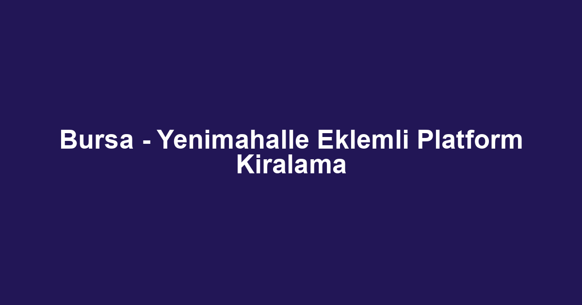 Bursa - Yenimahalle Eklemli Platform Kiralama