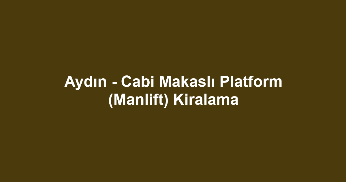 Aydın - Cabi Makaslı Platform (Manlift) Kiralama
