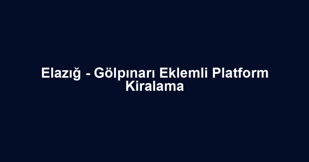Elazığ - Gölpınarı Eklemli Platform Kiralama