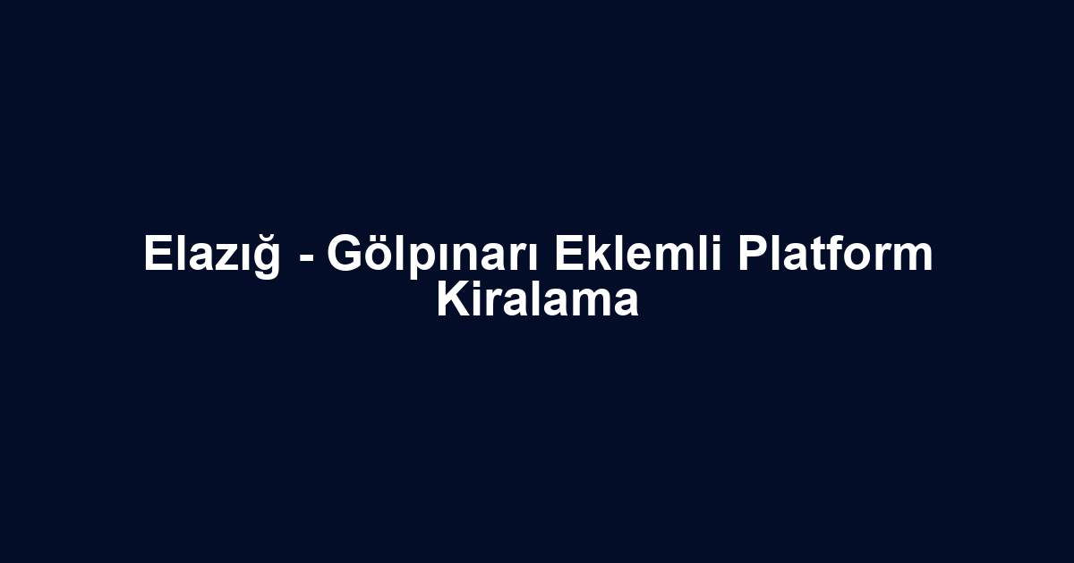 Elazığ - Gölpınarı Eklemli Platform Kiralama