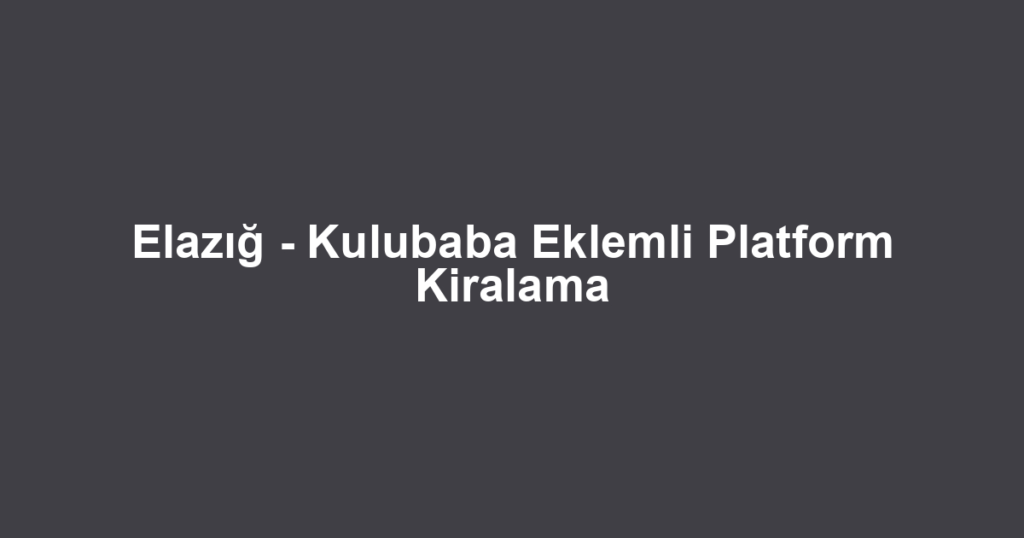Elazığ - Kulubaba Eklemli Platform Kiralama