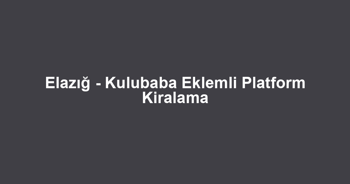 Elazığ - Kulubaba Eklemli Platform Kiralama