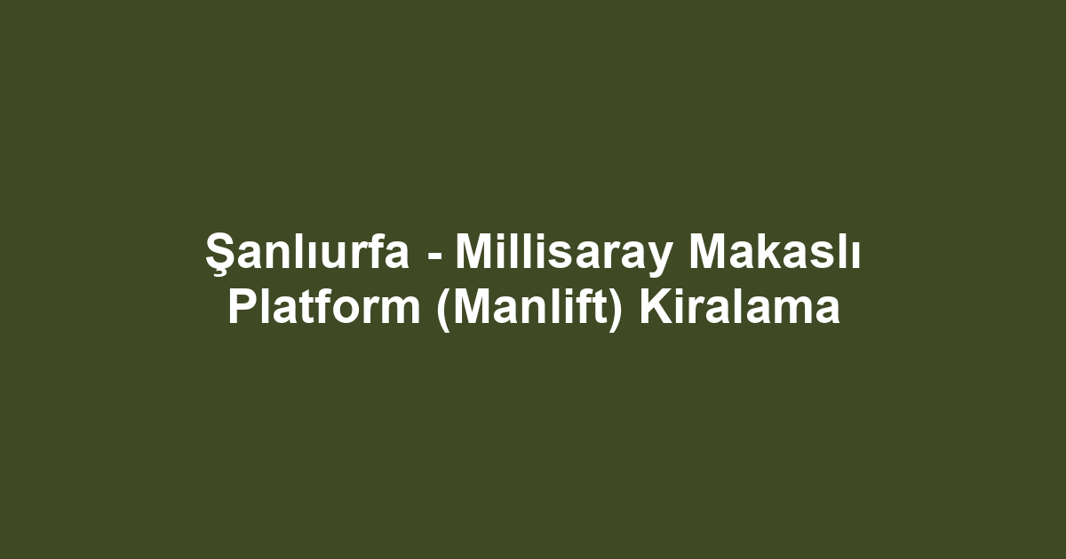 Şanlıurfa - Millisaray Makaslı Platform (Manlift) Kiralama