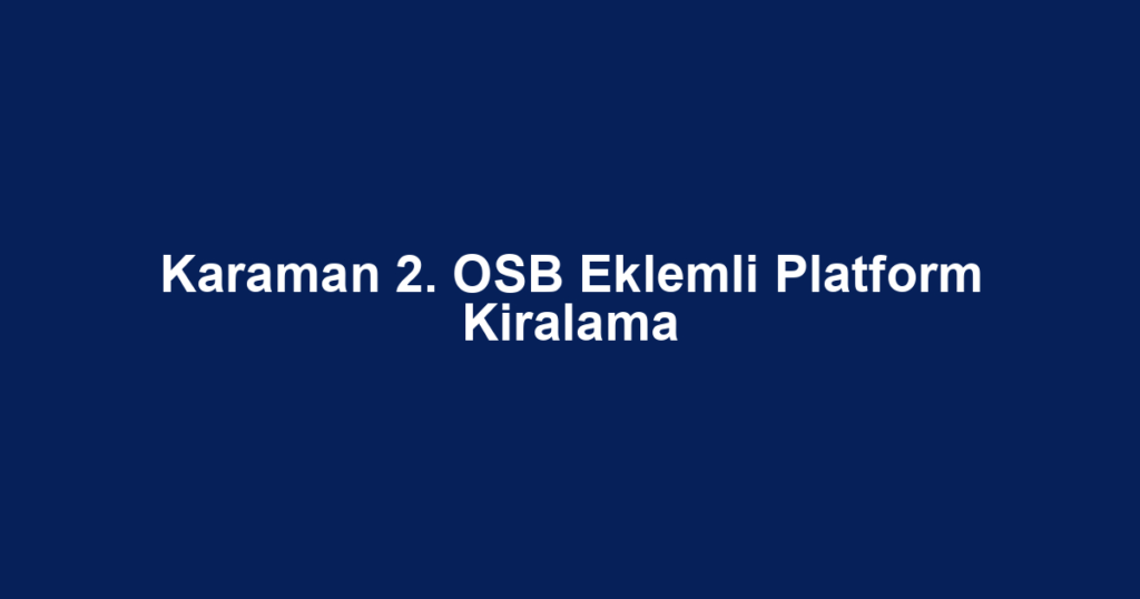 Karaman 2. OSB Eklemli Platform Kiralama