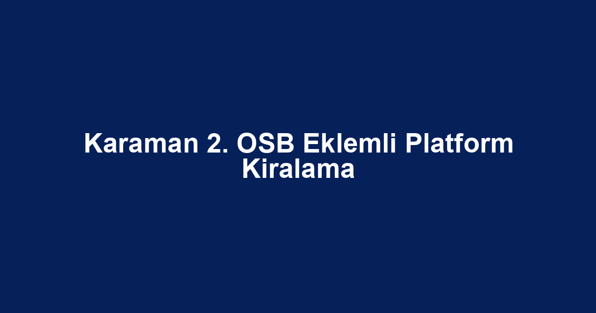 Karaman 2. OSB Eklemli Platform Kiralama